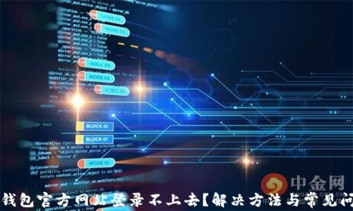 以太坊钱包官方网站登录不上去?解决方法与常见问题详解