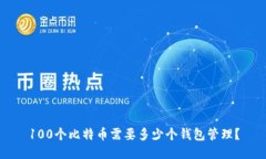 100个比特币需要多少个钱包管理？