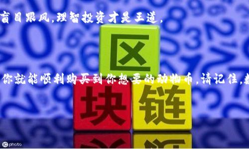在t p钱包上购买动物币的过程看起来可能有些复杂，但其实只要按照步骤操作，就会发现其实并没有那么难。下面我会详细为你介绍如何在t p钱包上购买动物币，帮助你轻松入手。

一、准备工作

首先，在开始之前，请确保你已经下载并安装了t p钱包。它是一款非常安全且使用方便的数字货币钱包，支持多种币种，当然也包括了动物币。安装完成后，确保你成功创建了一个账户并进行了必要的身份验证。

二、充值钱包

在购买动物币之前，你需要在钱包中充值一些资金。以下是步骤：

ol
li打开t p钱包，登录你的账户。/li
li在钱包首页，找到“充值”或“存入”选项。/li
li选择你想要充值的方式，如银行转账或第三方支付方式，按照提示完成充值。/li
/ol

通常，选择第三方支付会更加便捷，资金到账也更快。但如果你希望未来能持有更多的资产，银行转账可能会更合适。

三、找到动物币交易市场

充值完成后，接下来就是交易了。通过t p钱包，您可以直接进入支持动物币的交易市场。

ol
li在钱包首页，找到“市场”或“交易所”选项。/li
li在搜索框中输入“动物币”或者它的缩写，找到相关的交易对。/li
/ol

如果不知道动物币的官方符号，可以在各大加密货币查询网站上查找，比如CoinMarketCap或CoinGecko。

四、下单购买动物币

一旦进入动物币的交易页面，你可以看到当前的市场价格和购买选项。这时候可以按照以下步骤下单：

ol
li选择购买数量：决定你想购买多少动物币，并输入到下单框中。/li
li确认价格：在你下单前，请再次确认当前价格以及你将要支付的总金额，这样可以避免不必要的经济损失。/li
li选择交易方式：一般来说，你可以选择“限价单”或“市价单”。限价单让你可以控制购买价格，而市价单则会以市场当前的最佳价格购买。/li
li点击“购买”按钮，确认交易。/li
/ol

交易完成后，你就可以在钱包中查看到你所购买的动物币了。

五、保管你的动物币

购买完成后，动物币会存入你的t p钱包中，确保做好安全措施，保护你的加密资产。

ol
li设置复杂密码：确保你设置了一个足够复杂的密码，以增强账户的安全性。/li
li启用双重身份验证：如果t p钱包支持双重身份验证功能，建议你开启，增加一个额外的保护层。/li
li定期备份钱包：某些情况下，你可能需要恢复钱包，因此定期备份助你在意外发生时找回资产。/li
/ol

六、想了解更多关于动物币的知识

动物币（Animal Coin）是一种相对较新的数字货币，成立背景和运作机制可能会更复杂一点。为了更好地理解它，你可以：

ol
li关注该币种的官方社交媒体，了解最新动态与进展。/li
li阅读白皮书，深入了解它的技术背景。/li
li参与相关的网络社区，和其他投资者交流经验。/li
/ol

当然，说真的，数字货币市场的动态瞬息万变，你必须时刻保持一颗冷静的心，不要盲目跟风，理智投资才是王道。

七、总结

总之，在t p钱包上购买动物币其实并不复杂，只要你按照上述步骤操作，相信很快你就能顺利购买到你想要的动物币。请记住，数字货币投资有风险，交易需谨慎！有任何问题，随时可以来探讨哦！

TP钱包, 动物币, 购买步骤/guanjianci
专家独家揭秘：如何在TP钱包上顺利购买动物币的秘诀！